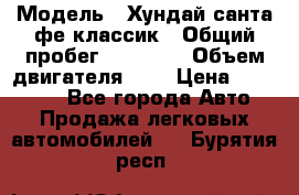  › Модель ­ Хундай санта фе классик › Общий пробег ­ 92 000 › Объем двигателя ­ 2 › Цена ­ 650 000 - Все города Авто » Продажа легковых автомобилей   . Бурятия респ.